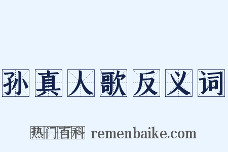 孙真人歌反义词是什么意思的图片